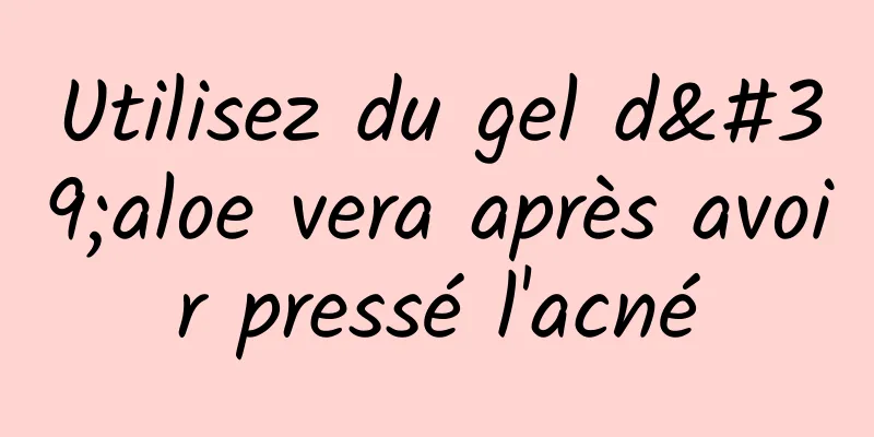 Utilisez du gel d'aloe vera après avoir pressé l'acné