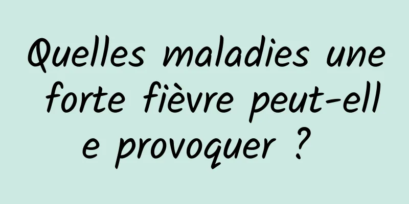 Quelles maladies une forte fièvre peut-elle provoquer ? 