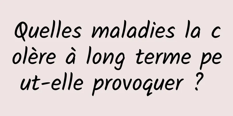 Quelles maladies la colère à long terme peut-elle provoquer ? 