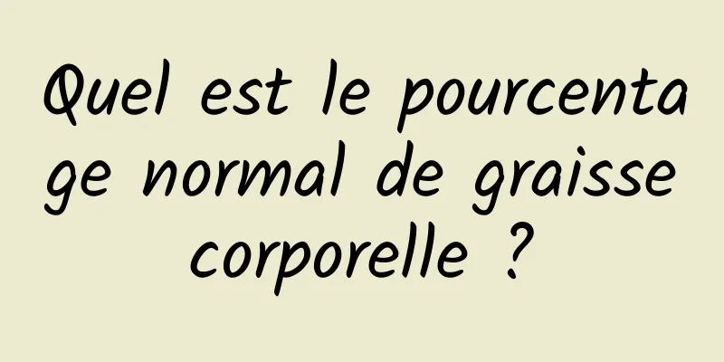 Quel est le pourcentage normal de graisse corporelle ? 