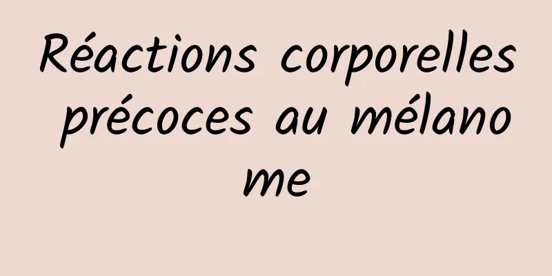 Réactions corporelles précoces au mélanome