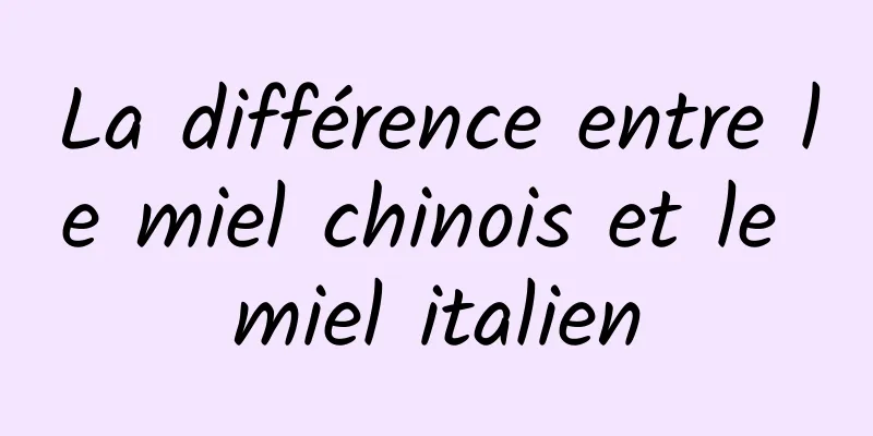 La différence entre le miel chinois et le miel italien