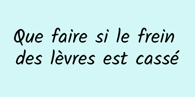 Que faire si le frein des lèvres est cassé