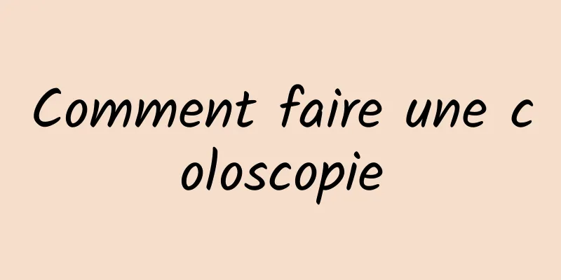 Comment faire une coloscopie