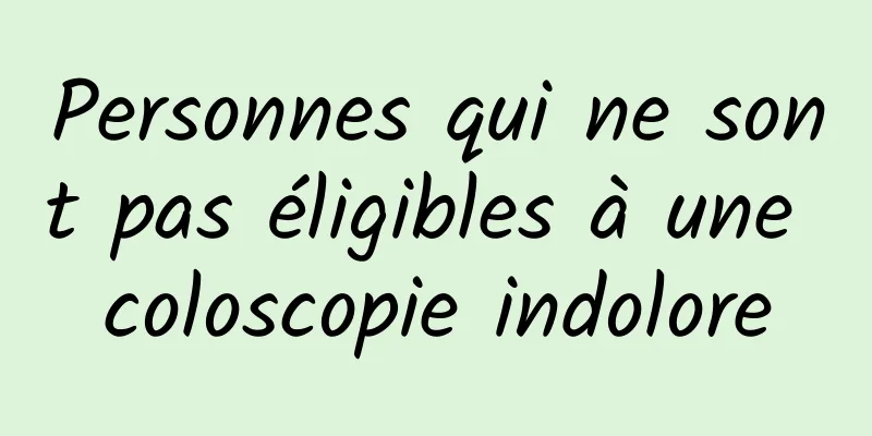 Personnes qui ne sont pas éligibles à une coloscopie indolore