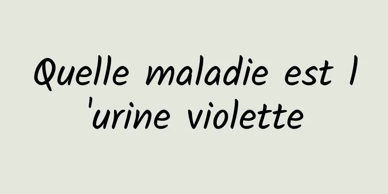 Quelle maladie est l'urine violette