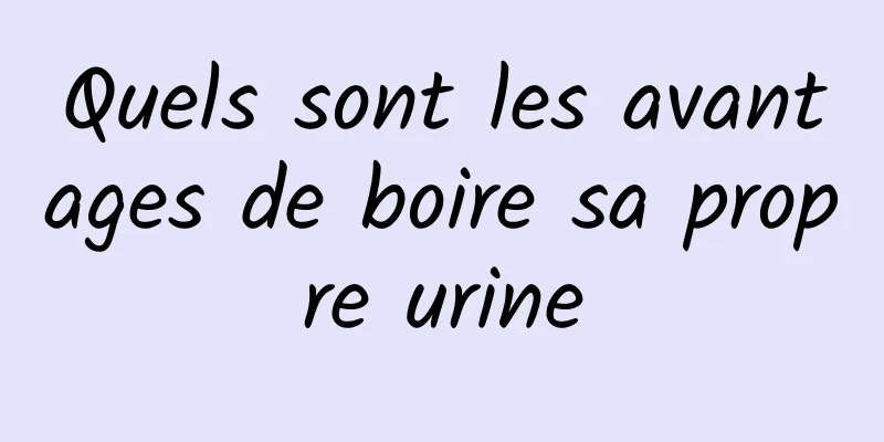 Quels sont les avantages de boire sa propre urine