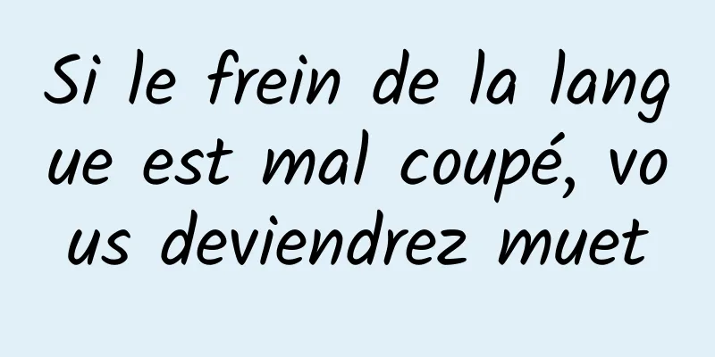 Si le frein de la langue est mal coupé, vous deviendrez muet