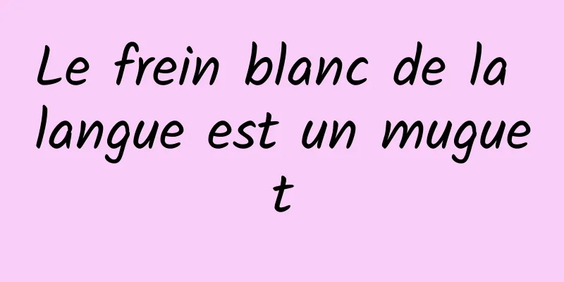 Le frein blanc de la langue est un muguet