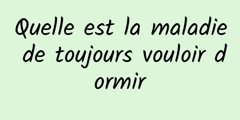 Quelle est la maladie de toujours vouloir dormir