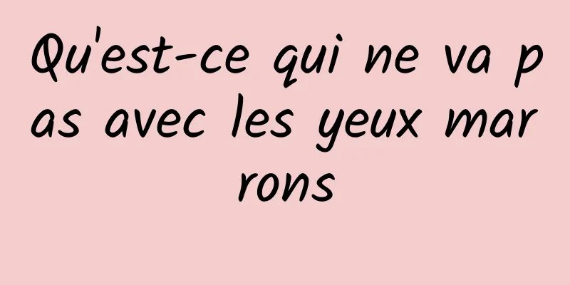 Qu'est-ce qui ne va pas avec les yeux marrons