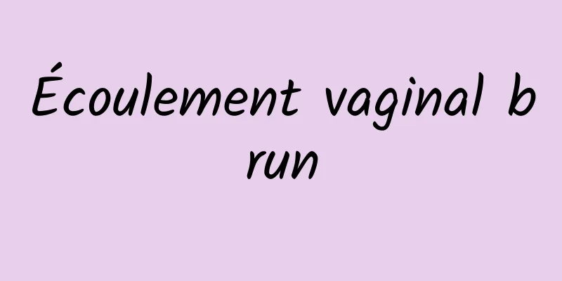 Écoulement vaginal brun