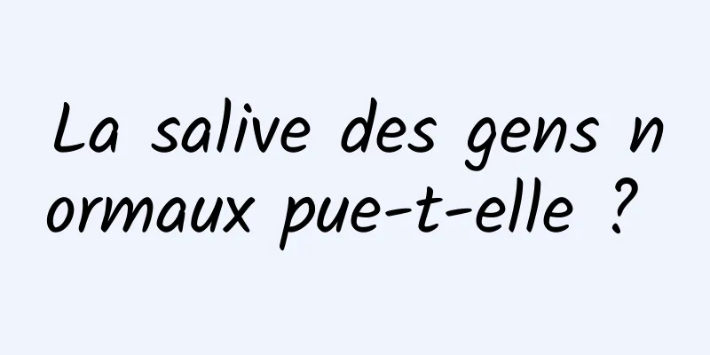 La salive des gens normaux pue-t-elle ? 