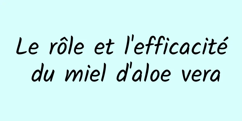 Le rôle et l'efficacité du miel d'aloe vera