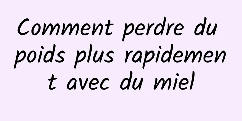 Comment perdre du poids plus rapidement avec du miel