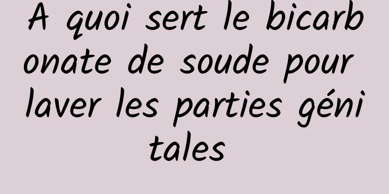 A quoi sert le bicarbonate de soude pour laver les parties génitales 