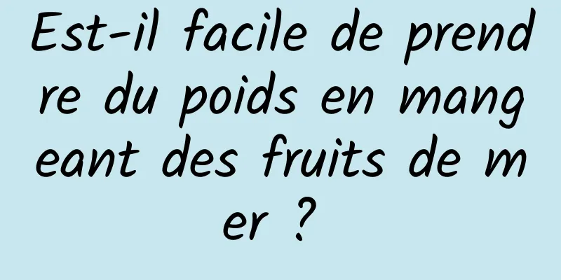 Est-il facile de prendre du poids en mangeant des fruits de mer ? 