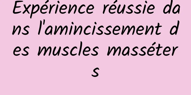 Expérience réussie dans l'amincissement des muscles masséters