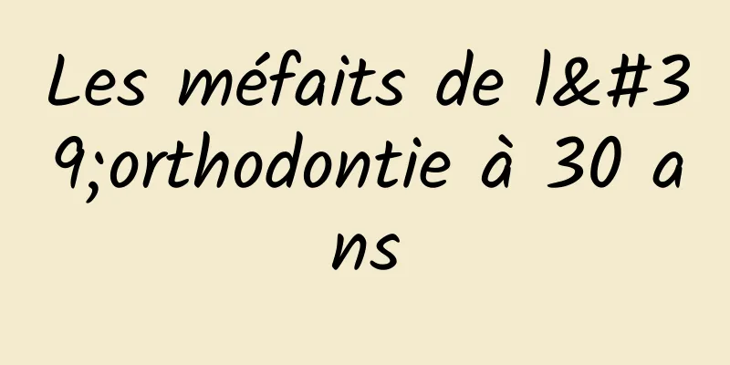 Les méfaits de l'orthodontie à 30 ans