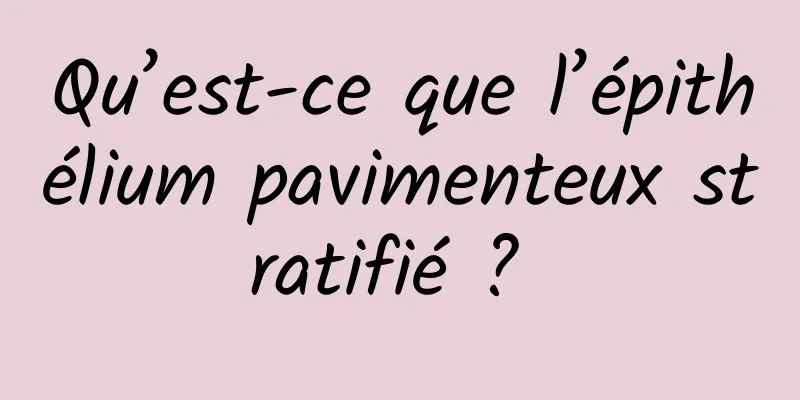 Qu’est-ce que l’épithélium pavimenteux stratifié ? 