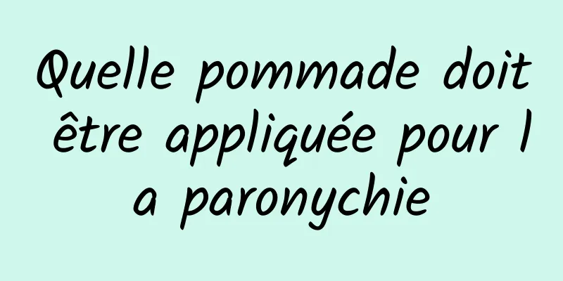 Quelle pommade doit être appliquée pour la paronychie