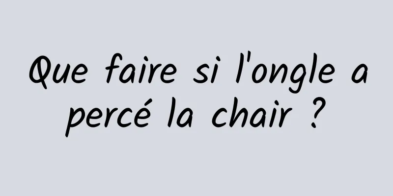 Que faire si l'ongle a percé la chair ? 