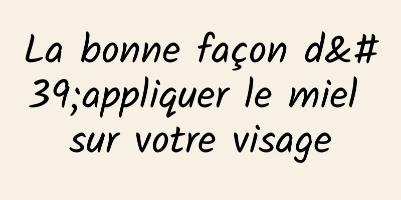 La bonne façon d'appliquer le miel sur votre visage