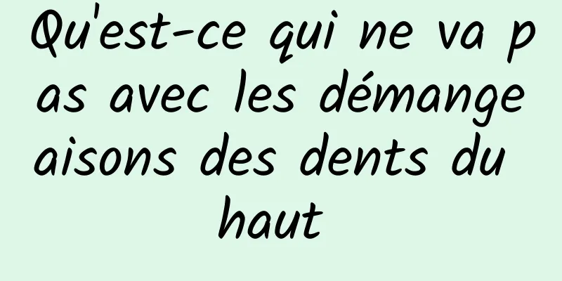 Qu'est-ce qui ne va pas avec les démangeaisons des dents du haut 