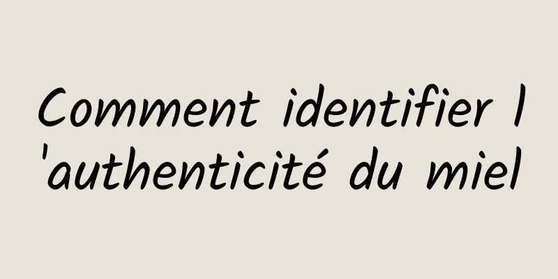 Comment identifier l'authenticité du miel