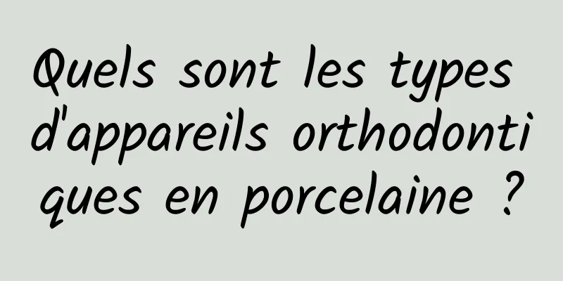 Quels sont les types d'appareils orthodontiques en porcelaine ?