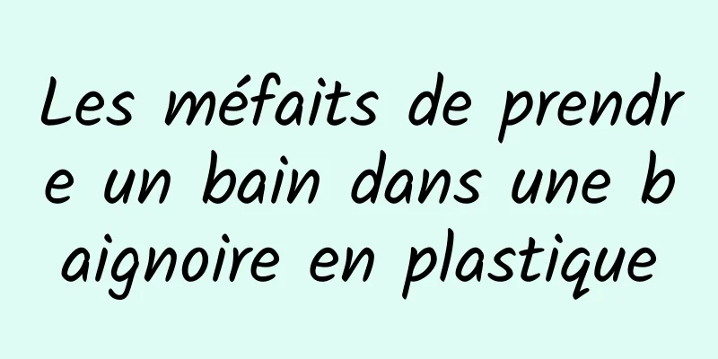 Les méfaits de prendre un bain dans une baignoire en plastique