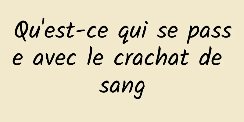 Qu'est-ce qui se passe avec le crachat de sang