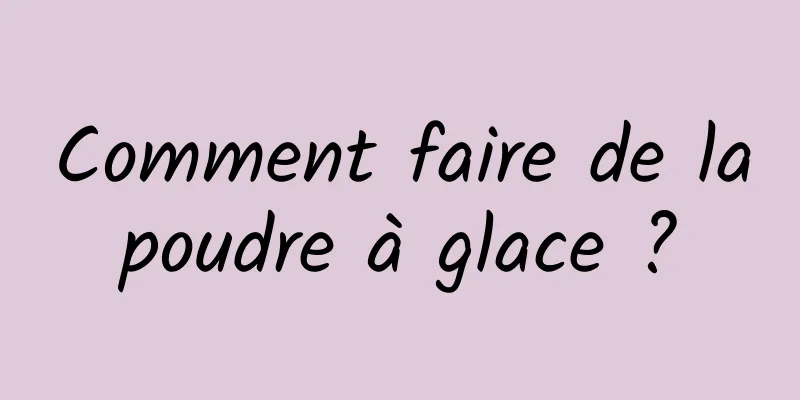 Comment faire de la poudre à glace ? 