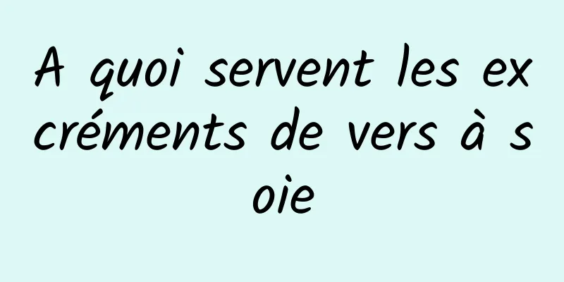 A quoi servent les excréments de vers à soie