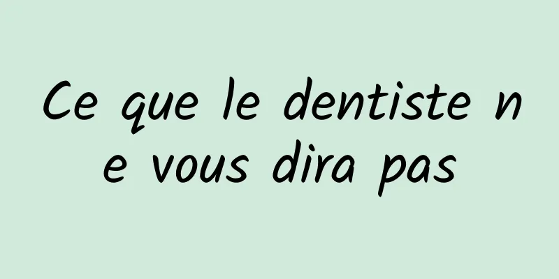 Ce que le dentiste ne vous dira pas