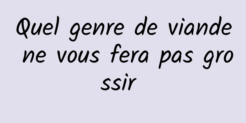 Quel genre de viande ne vous fera pas grossir 