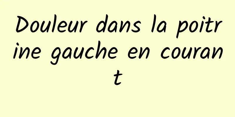 Douleur dans la poitrine gauche en courant