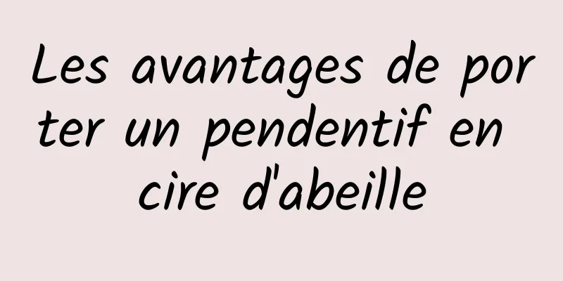 Les avantages de porter un pendentif en cire d'abeille