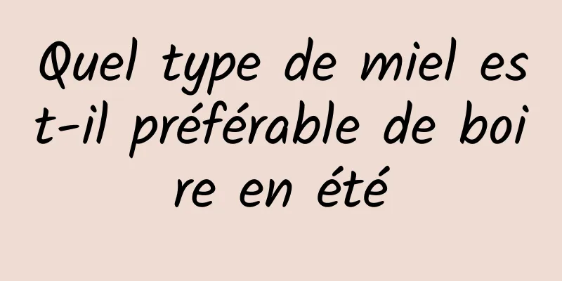 Quel type de miel est-il préférable de boire en été