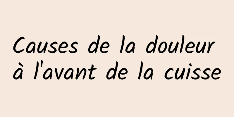 Causes de la douleur à l'avant de la cuisse