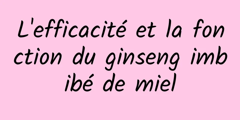 L'efficacité et la fonction du ginseng imbibé de miel