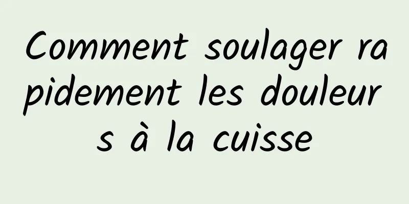 Comment soulager rapidement les douleurs à la cuisse