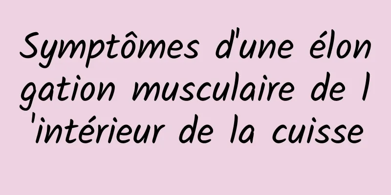 Symptômes d'une élongation musculaire de l'intérieur de la cuisse