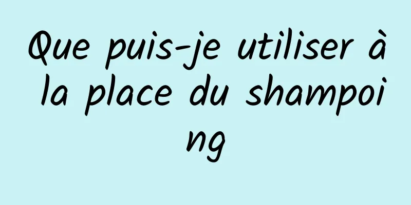 Que puis-je utiliser à la place du shampoing