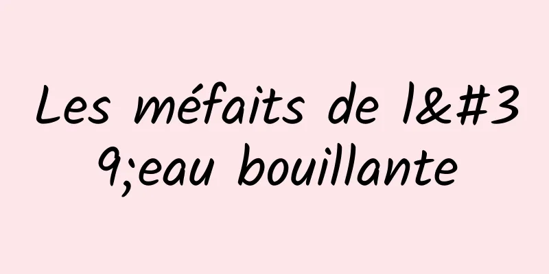 Les méfaits de l'eau bouillante