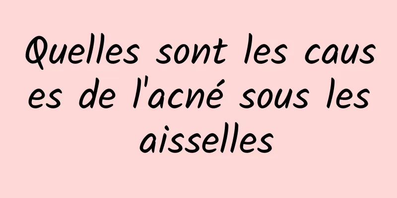 Quelles sont les causes de l'acné sous les aisselles