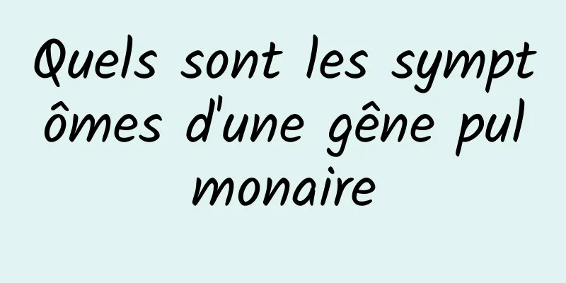 Quels sont les symptômes d'une gêne pulmonaire