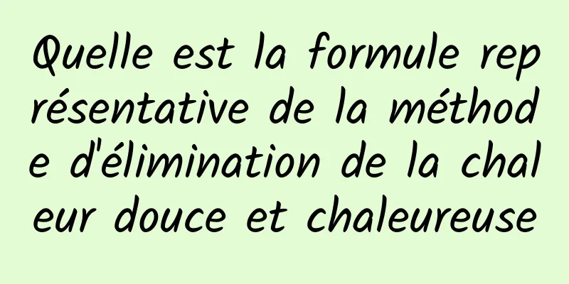 Quelle est la formule représentative de la méthode d'élimination de la chaleur douce et chaleureuse