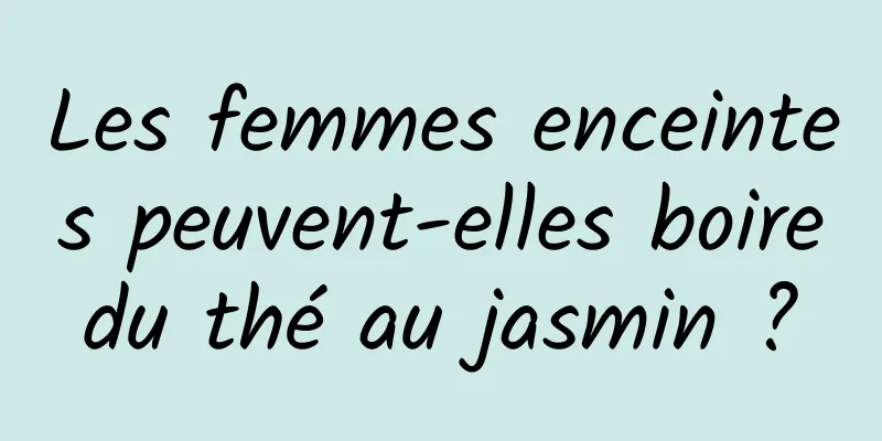 Les femmes enceintes peuvent-elles boire du thé au jasmin ? 