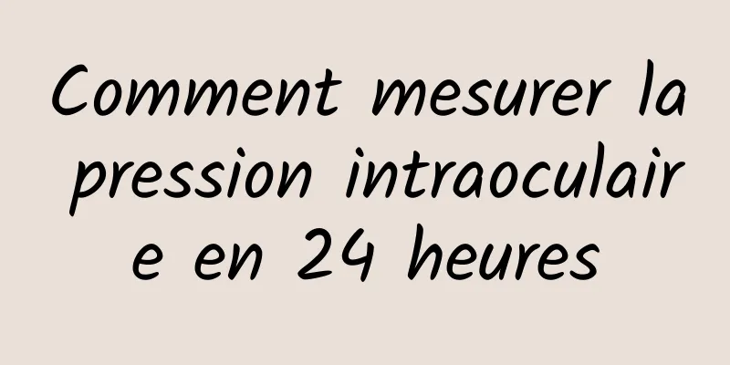 Comment mesurer la pression intraoculaire en 24 heures